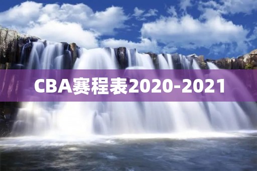 CBA赛程表2020-2021：新赛季揭幕战定档