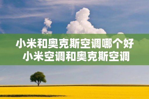 小米和奥克斯空调哪个好 小米空调和奥克斯空调哪个好