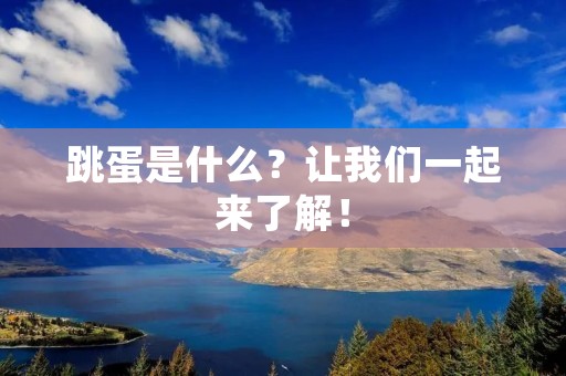 跳蛋是什么?让我们一起来了解! 跳蛋是什么?让我们一起来了解!