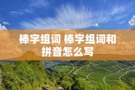 棒字组词 棒字组词和拼音怎么写