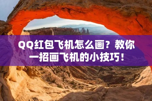 QQ红包飞机怎么画?教你一招画飞机的小技巧! QQ红包飞机怎么画?教你一招画飞机的小技巧!