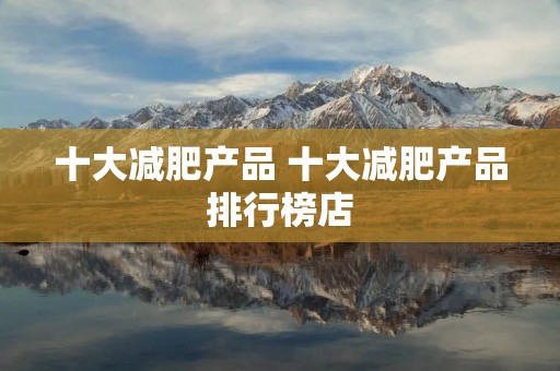 十大减肥产品 十大减肥产品排行榜店