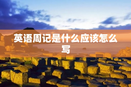 英语周记是什么应该怎么写 英语周记是什么应该怎么写