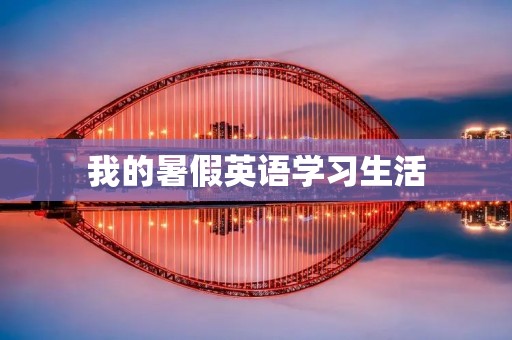 我的暑假英语学习生活 我的暑假英语学习生活