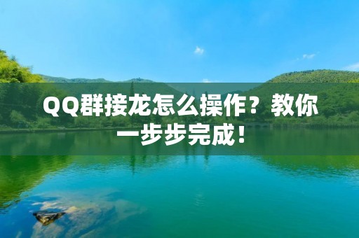 QQ群接龙怎么操作?教你一步步完成! QQ群接龙怎么操作?教你一步步完成!