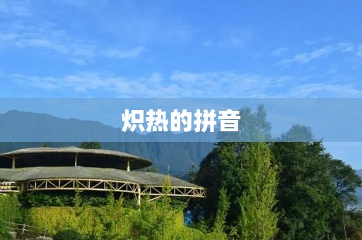 炽热的拼音：中文拼音的发展历程与未来展望