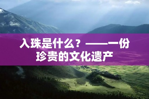 入珠是什么?——一份珍贵的文化遗产 入珠是什么?——一份珍贵的文化遗产