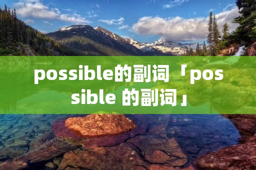 possible的副词「possible 的副词」 possible的副词「possible 的副词」