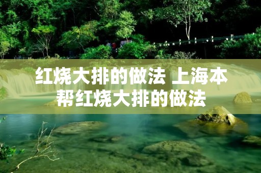 红烧大排的做法 上海本帮红烧大排的做法