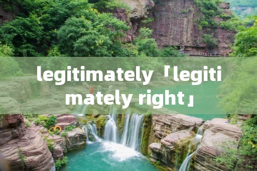 legitimately「legitimately right」