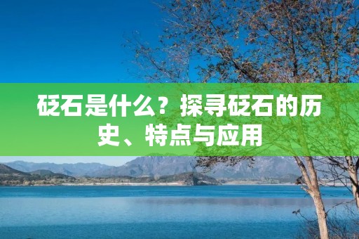 砭石是什么？探寻砭石的历史、特点与应用