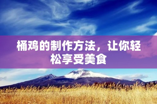 桶鸡的制作方法，让你轻松享受美食