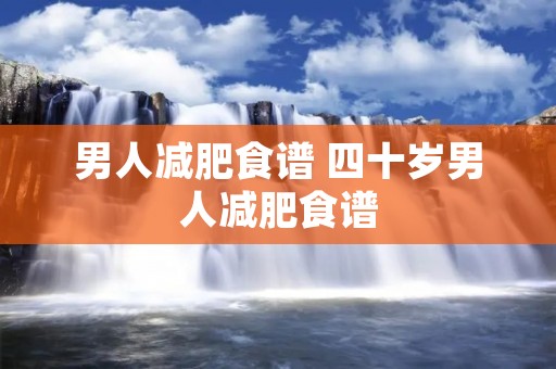 男人减肥食谱 四十岁男人减肥食谱