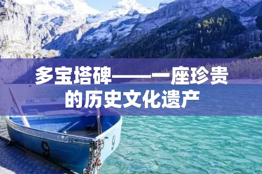 多宝塔碑——一座珍贵的历史文化遗产 多宝塔碑——一座珍贵的历史文化遗产