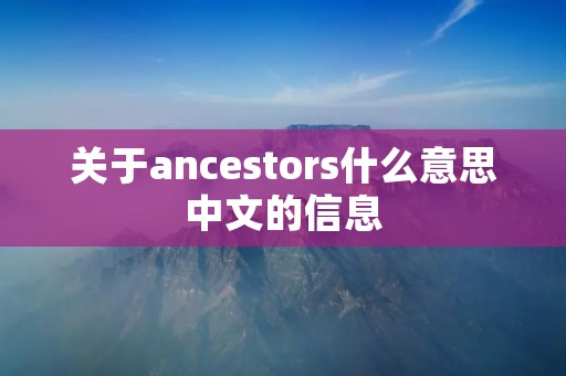 关于ancestors什么意思中文的信息