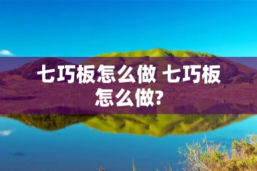 七巧板怎么做 七巧板怎么做?