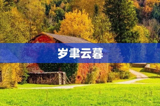 岁聿云暮:时光匆匆,岁月如梭