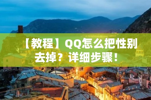 【教程】QQ怎么把性别去掉?详细步骤! 【教程】QQ怎么把性别去掉?详细步骤!