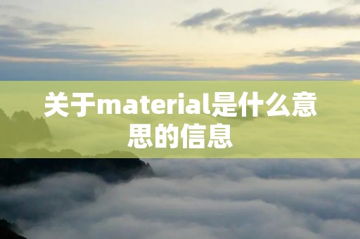 关于material是什么意思的信息 关于material是什么意思的信息