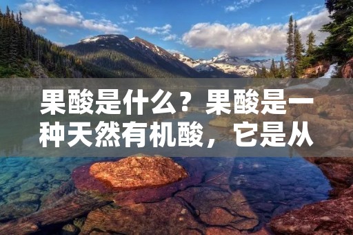 果酸是什么?果酸是一种天然有机酸,它是从水果、牛奶和葡萄酒中提取出来的。果酸可以通过化学合成来制造,但是天然的果酸更加安全、健康和温和,因此被广泛应用于化妆品和皮肤护理产品中。 果酸是什么?果酸是一种天然有机酸,它是从水果、牛奶和葡萄酒中提取出来的。果酸可以通过化学合成来制造,但是天然的果酸更加安全、健康和温和,因此被广泛应用于化妆品和皮肤护理产品中。