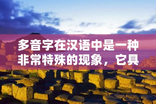 多音字在汉语中是一种非常特殊的现象,它具有许多不同的发音和意义。在日常生活中,我们经常会遇到一些单词或短语,它们的发音和意义可能会因为多音字而产生歧义。因此,对于多音字的正确理解和使用,对于汉语学习者来说是非常重要的。 多音字在汉语中是一种非常特殊的现象,它具有许多不同的发音和意义。在日常生活中,我们经常会遇到一些单词或短语,它们的发音和意义可能会因为多音字而产生歧义。因此,对于多音字的正确理解和使用,对于汉语学习者来说是非常重要的。
