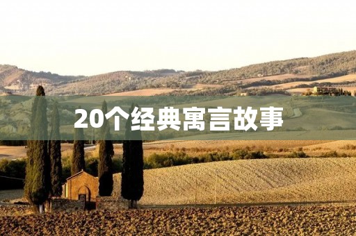 20个经典寓言故事:传递智慧的小故事