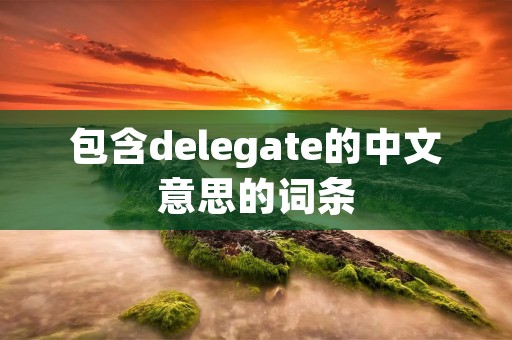 包含delegate的中文意思的词条