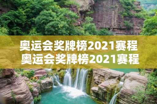 奥运会奖牌榜2021赛程 奥运会奖牌榜2021赛程图片 奥运会奖牌榜2021赛程 奥运会奖牌榜2021赛程图片