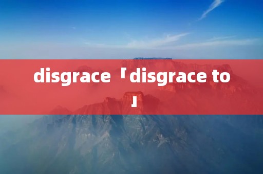 disgrace「disgrace to」