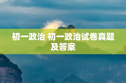 初一政治 初一政治试卷真题及答案