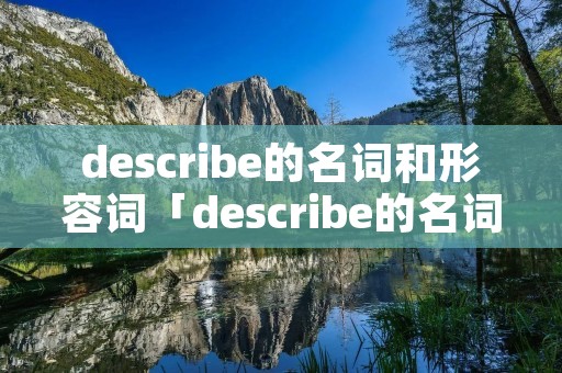 describe的名词和形容词「describe的名词词性」