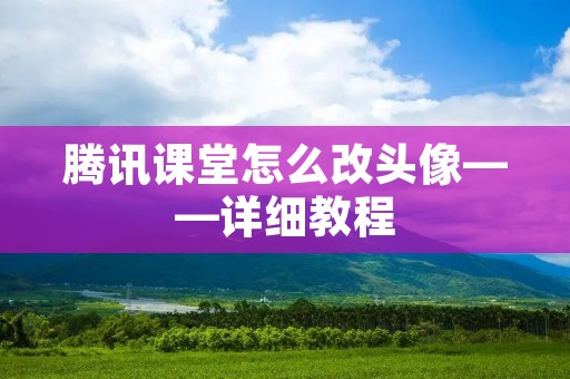 腾讯课堂怎么改头像——详细教程