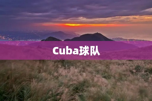 Cuba球队：传奇的背后