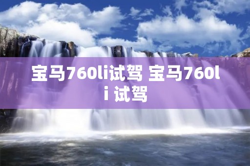 宝马760li试驾 宝马760li 试驾