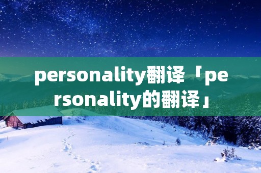 personality翻译「personality的翻译」 personality翻译「personality的翻译」