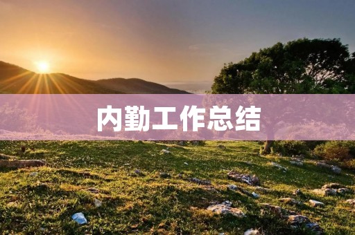 内勤工作总结:如何做好内勤工作?