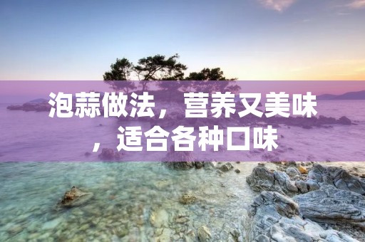 泡蒜做法，营养又美味，适合各种口味