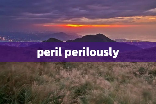 peril perilously