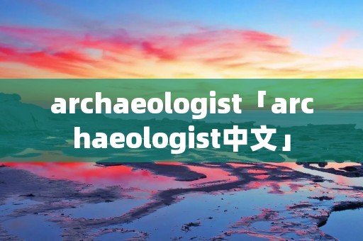 archaeologist「archaeologist中文」