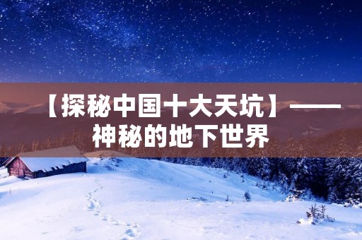 【探秘中国十大天坑】——神秘的地下世界