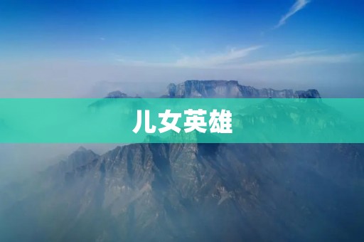 儿女英雄：用生命守护家国