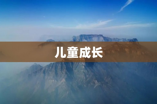 儿童成长：如何让孩子健康成长