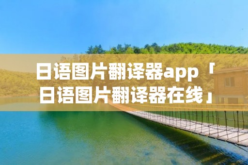 日语图片翻译器app「日语图片翻译器在线」