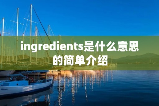 ingredients是什么意思的简单介绍 ingredients是什么意思的简单介绍