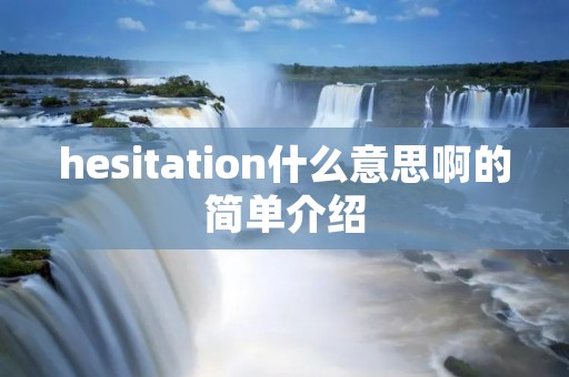 hesitation什么意思啊的简单介绍 hesitation什么意思啊的简单介绍