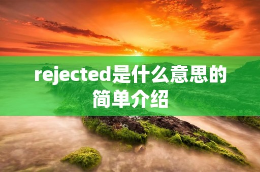 rejected是什么意思的简单介绍