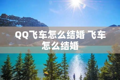 QQ飞车怎么结婚 飞车怎么结婚