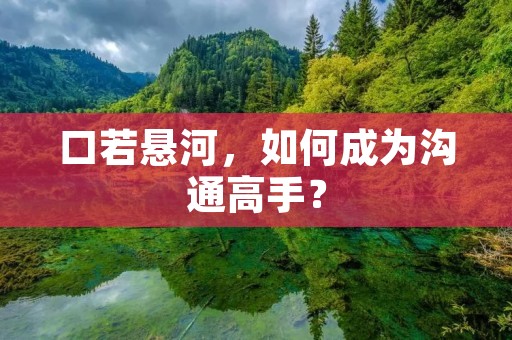 口若悬河,如何成为沟通高手?