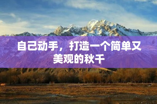 自己动手,打造一个简单又美观的秋千 自己动手,打造一个简单又美观的秋千