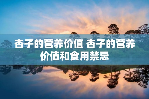 杏子的营养价值 杏子的营养价值和食用禁忌